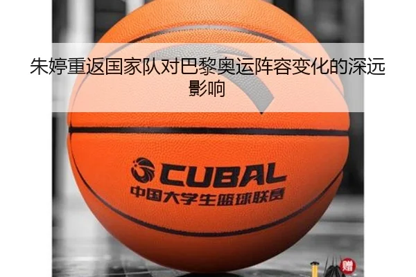 朱婷重返国家队对巴黎奥运阵容变化的深远影响